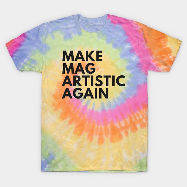 Make MAG Artistic Again (Black text) T-Shirt by Half In Half Out Podcast